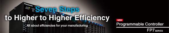 Seven Steps to Higher Efficiency - All about efficiencies for your manufacturing - Programmable Controller FP7 SERIES