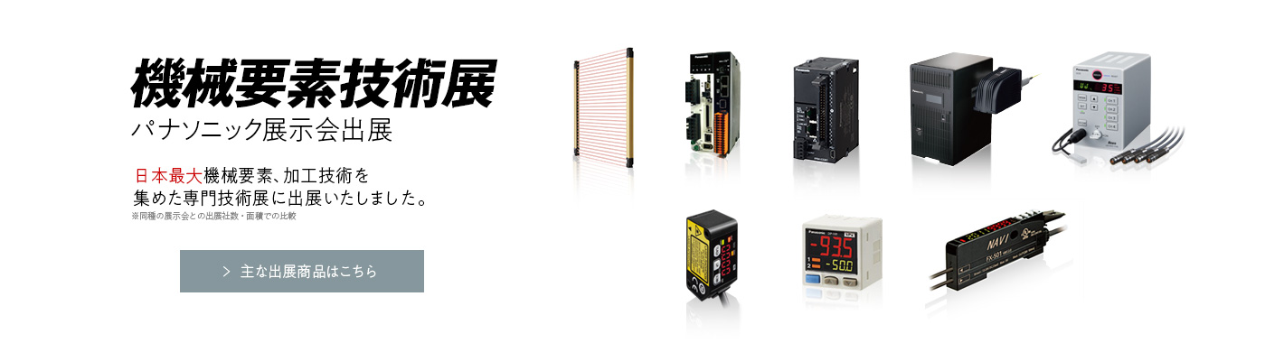 機械要素技術展 パナソニック展示会出展 日本最大機械要素、加工技術を集めた専門技術展に出展いたします。 主な出展商品はコチラ