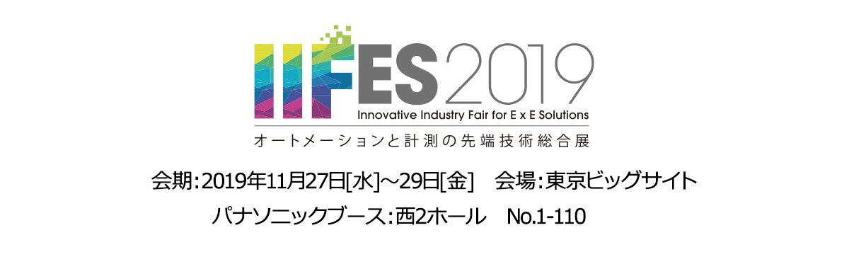 IIFES 2019 パナソニック展示会開催案内 2019年11月27日(水)～29日(金) 会場：東京ビッグサイト(ブース：西2ホール)